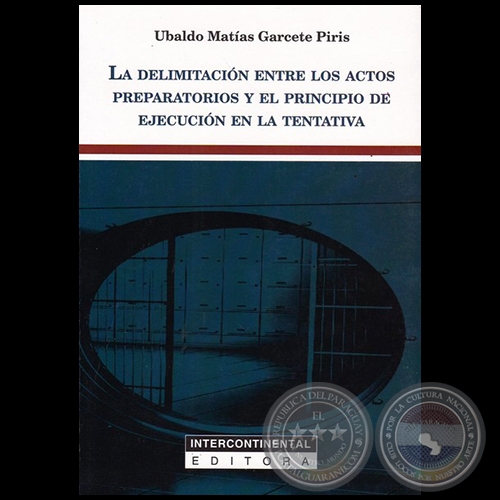 LA DELIMITACIÓN ENTRE LOS ACTOS PREPARATORIOS Y EL PRINCIPIO DE EJECUCIÓN EN LA TENTATIVA - Autor: UBALDO MATÍAS GARCETE PIRIS - Año 2018